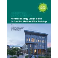 Advanced Energy Design Guide for Small to Medium Office Buildings: Achieving Zero Energy