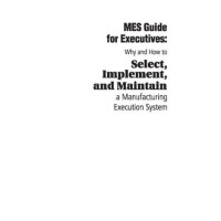 MES Guide for Executives - Why and How to Select, Implement, and Maintain a Manufacturing Execution System